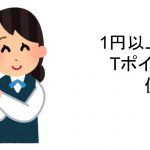 1ポイントが1円以上にも！Tポイントの使い方